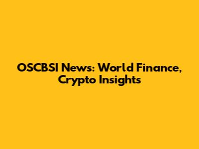 OSCBSI News: World Finance, Crypto Insights
