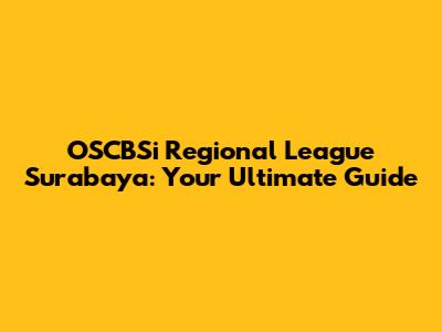 OSCBSi Regional League Surabaya: Your Ultimate Guide