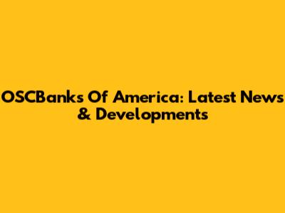 OSCBanks Of America: Latest News & Developments