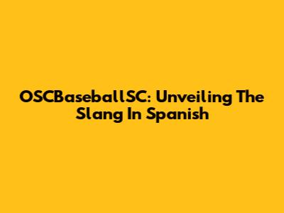 OSCBaseballSC: Unveiling The Slang In Spanish