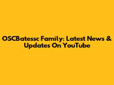 OSCBatessc Family: Latest News & Updates On YouTube