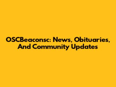 OSCBeaconsc: News, Obituaries, And Community Updates