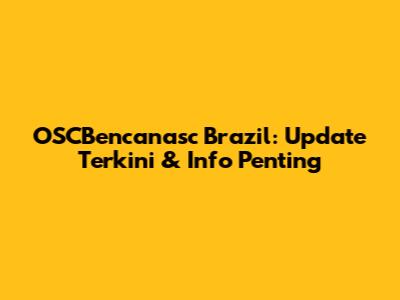 OSCBencanasc Brazil: Update Terkini & Info Penting