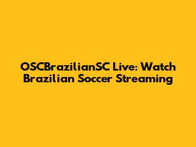 OSCBrazilianSC Live: Watch Brazilian Soccer Streaming
