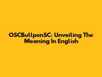 OSCBullpenSC: Unveiling The Meaning In English