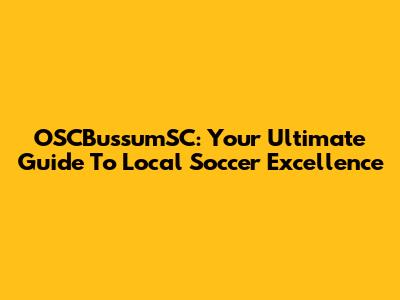 OSCBussumSC: Your Ultimate Guide To Local Soccer Excellence