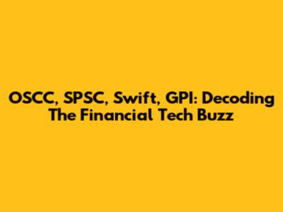 OSCC, SPSC, Swift, GPI: Decoding The Financial Tech Buzz