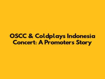 OSCC & Coldplay's Indonesia Concert: A Promoter's Story