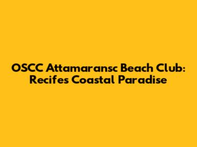 OSCC Attamaransc Beach Club: Recife's Coastal Paradise