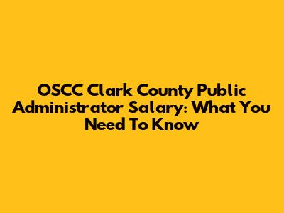 OSCC Clark County Public Administrator Salary: What You Need To Know