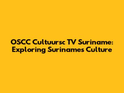 OSCC Cultuursc TV Suriname: Exploring Suriname's Culture