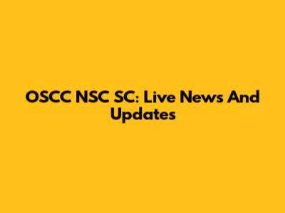 OSCC NSC SC: Live News And Updates