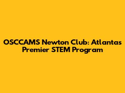 OSCCAMS Newton Club: Atlanta's Premier STEM Program