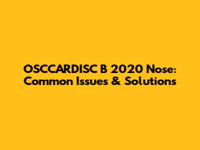 OSCCARDISC B 2020 Nose: Common Issues & Solutions