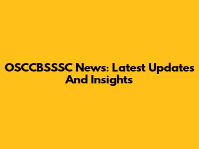 OSCCBSSSC News: Latest Updates And Insights