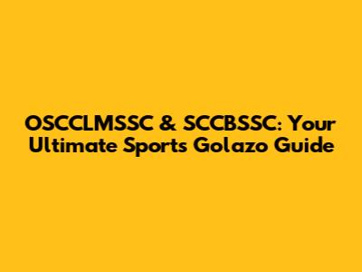 OSCCLMSSC & SCCBSSC: Your Ultimate Sports Golazo Guide