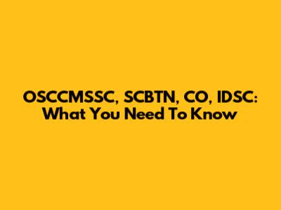 OSCCMSSC, SCBTN, CO, IDSC: What You Need To Know
