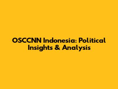 OSCCNN Indonesia: Political Insights & Analysis