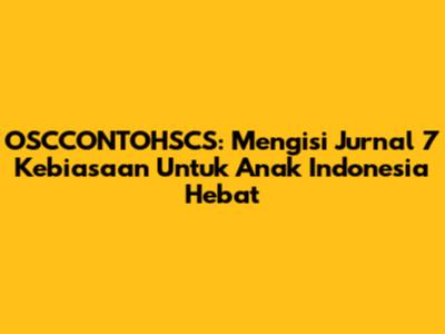OSCCONTOHSCS: Mengisi Jurnal 7 Kebiasaan Untuk Anak Indonesia Hebat