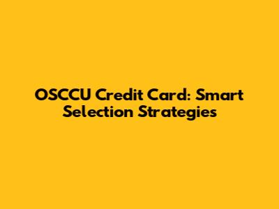 OSCCU Credit Card: Smart Selection Strategies