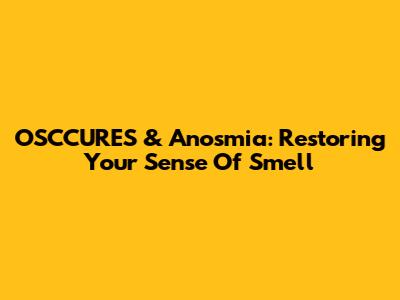 OSCCURES & Anosmia: Restoring Your Sense Of Smell
