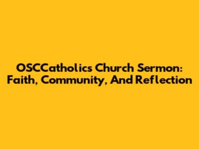 OSCCatholics Church Sermon: Faith, Community, And Reflection