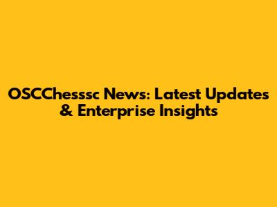 OSCChesssc News: Latest Updates & Enterprise Insights