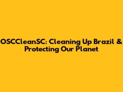 OSCCleanSC: Cleaning Up Brazil & Protecting Our Planet