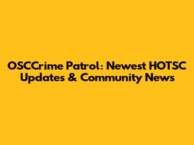 OSCCrime Patrol: Newest HOTSC Updates & Community News