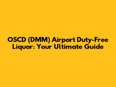 OSCD (DMM) Airport Duty-Free Liquor: Your Ultimate Guide