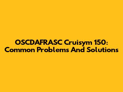 OSCDAFRASC Cruisym 150: Common Problems And Solutions