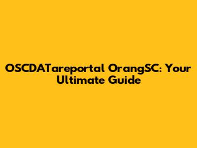 OSCDATareportal OrangSC: Your Ultimate Guide