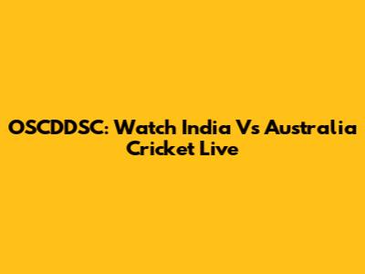 OSCDDSC: Watch India Vs Australia Cricket Live