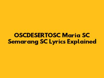 OSCDESERTOSC Maria SC Semarang SC Lyrics Explained