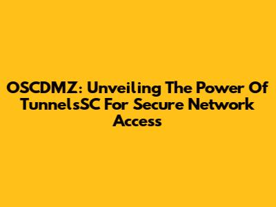 OSCDMZ: Unveiling The Power Of TunnelsSC For Secure Network Access