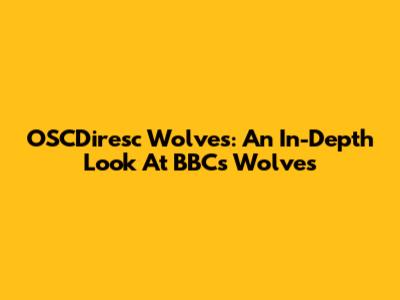 OSCDiresc Wolves: An In-Depth Look At BBC's "Wolves"