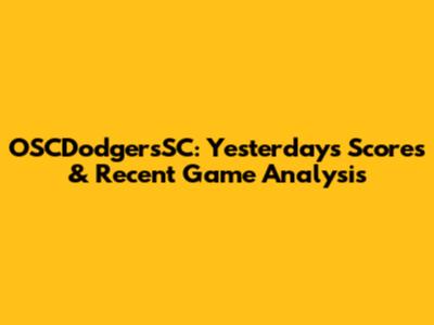 OSCDodgersSC: Yesterday's Scores & Recent Game Analysis