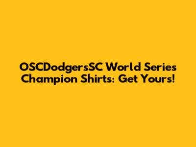 OSCDodgersSC World Series Champion Shirts: Get Yours!
