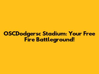 OSCDodgersc Stadium: Your Free Fire Battleground!