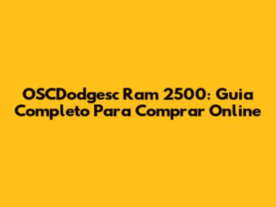 OSCDodgesc Ram 2500: Guia Completo Para Comprar Online