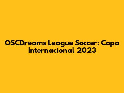 OSCDreams League Soccer: Copa Internacional 2023
