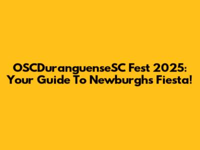 OSCDuranguenseSC Fest 2025: Your Guide To Newburgh's Fiesta!