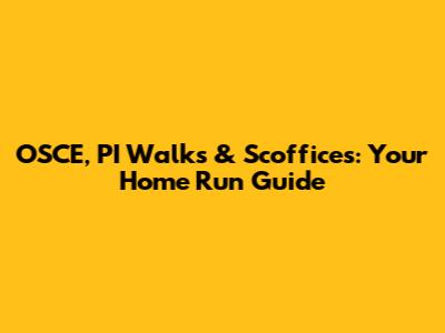 OSCE, PI Walks & Scoffices: Your Home Run Guide