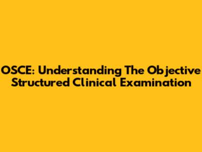 OSCE: Understanding The Objective Structured Clinical Examination