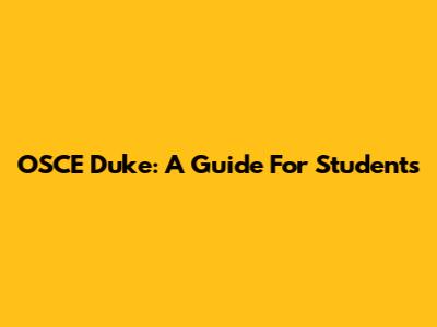OSCE Duke: A Guide For Students