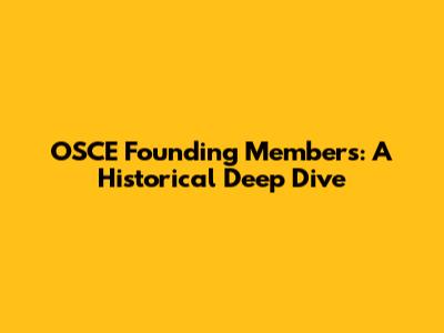 OSCE Founding Members: A Historical Deep Dive