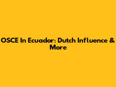 OSCE In Ecuador: Dutch Influence & More
