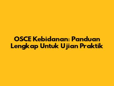 OSCE Kebidanan: Panduan Lengkap Untuk Ujian Praktik