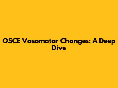 OSCE Vasomotor Changes: A Deep Dive