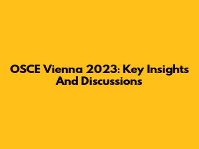 OSCE Vienna 2023: Key Insights And Discussions